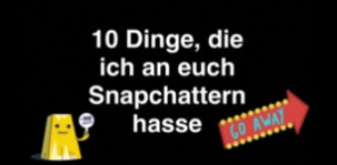10 Dinge, dich ich an euch Snapchattern hasse